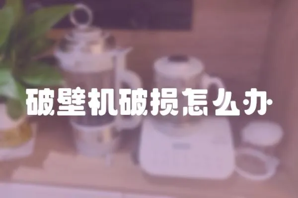 破壁機破損怎么辦