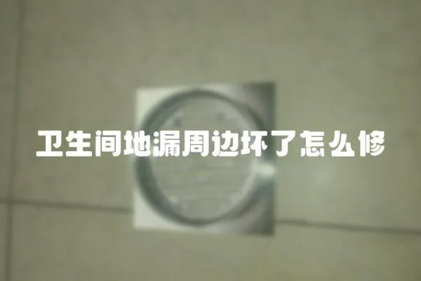 衛生間地漏周邊壞了怎么修