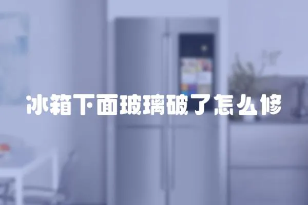 冰箱下面玻璃破了怎么修