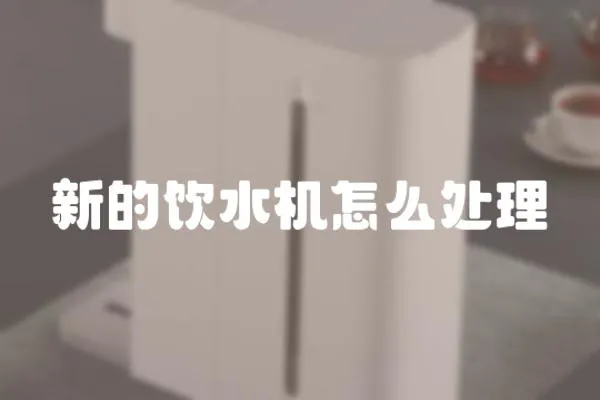 新的飲水機(jī)怎么處理