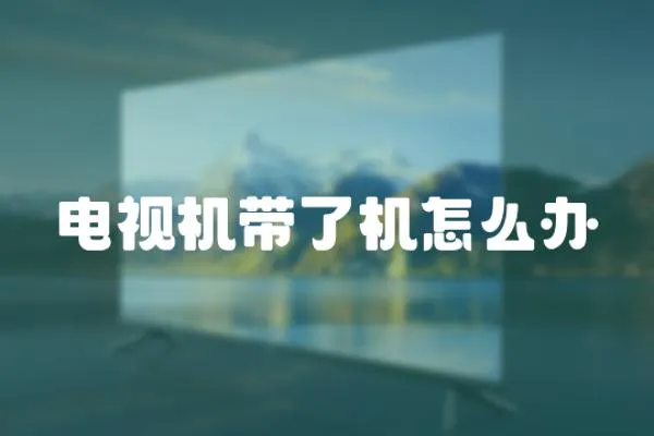 電視機(jī)帶了機(jī)怎么辦