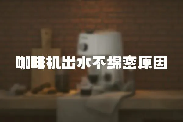 咖啡機出水不綿密原因