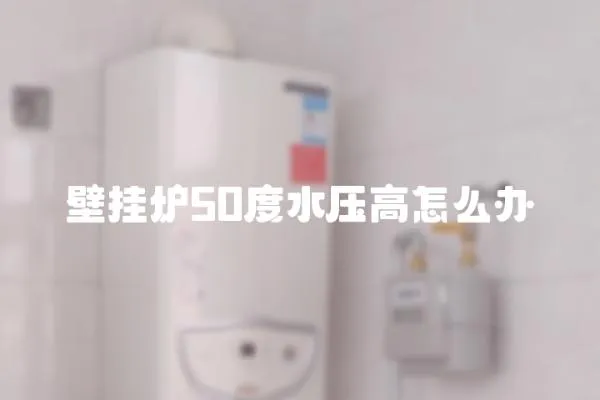 壁掛爐50度水壓高怎么辦