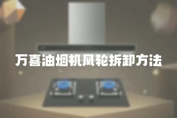 萬喜油煙機風輪拆卸方法