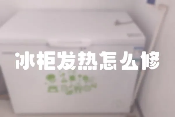 冰柜發(fā)熱怎么修