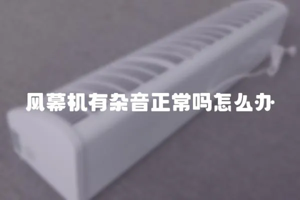 風幕機有雜音正常嗎怎么辦