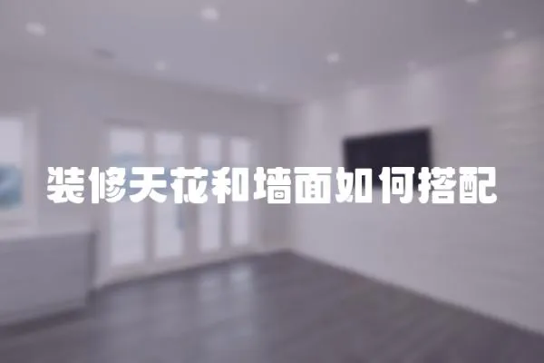 裝修天花和墻面如何搭配