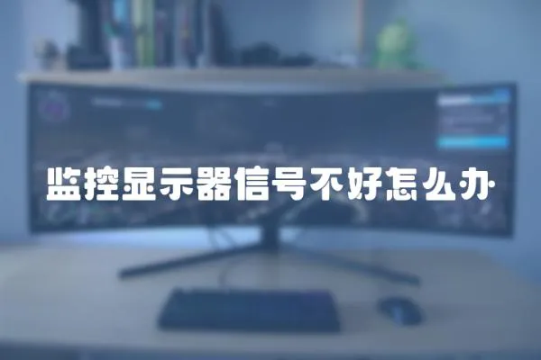 監(jiān)控顯示器信號(hào)不好怎么辦