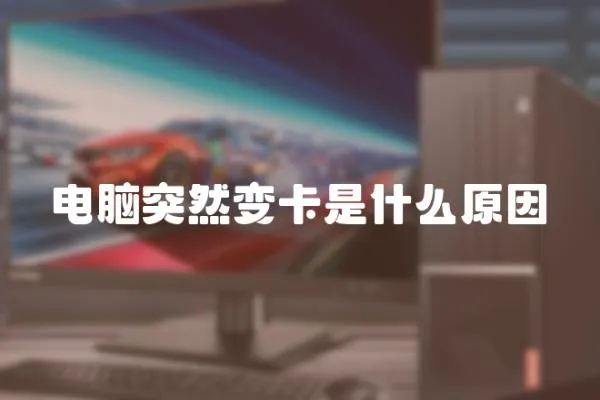 電腦突然變卡是什么原因