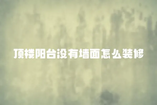 頂樓陽臺沒有墻面怎么裝修