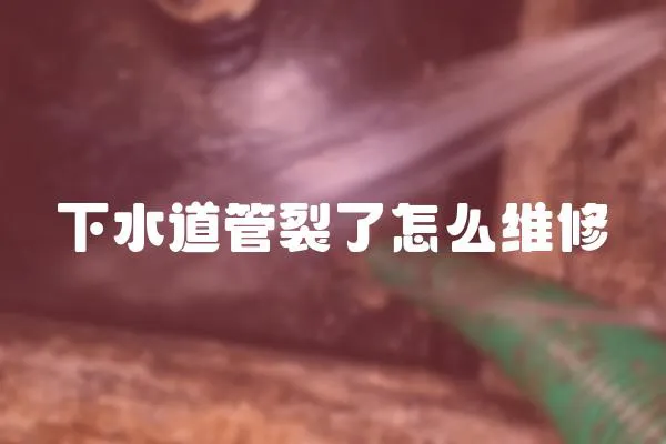 下水道管裂了怎么維修