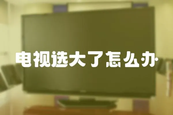 電視選大了怎么辦