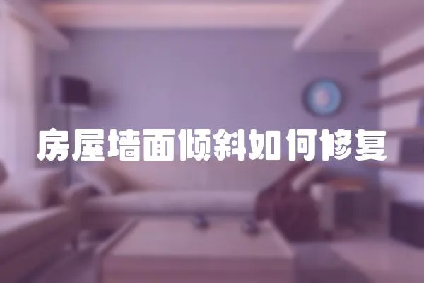 房屋墻面傾斜如何修復