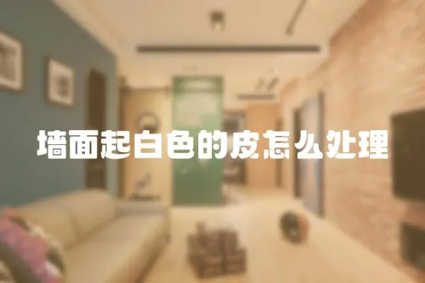 墻面起白色的皮怎么處理