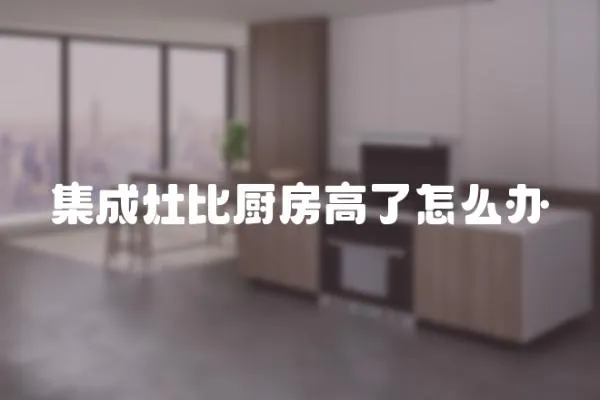 集成灶比廚房高了怎么辦