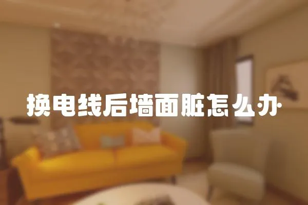 換電線后墻面臟怎么辦