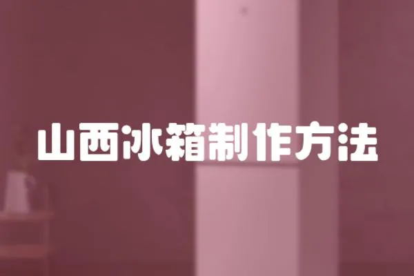 山西冰箱制作方法