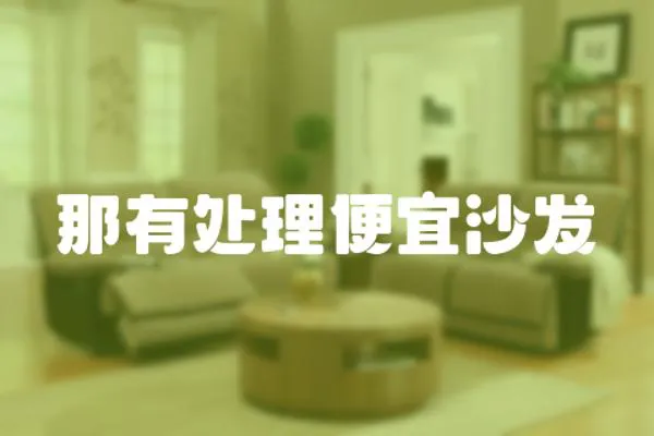 那有處理便宜沙發(fā)
