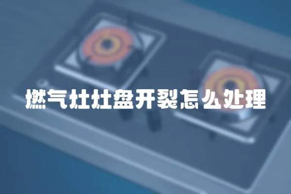 燃氣灶灶盤開裂怎么處理