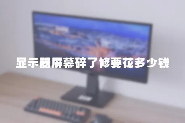 顯示器屏幕碎了修要花多少錢