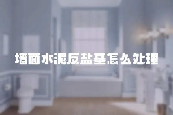 墻面水泥反鹽基怎么處理