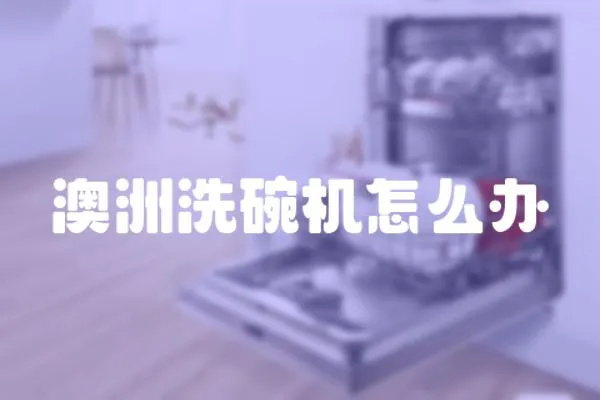 澳洲洗碗機怎么辦