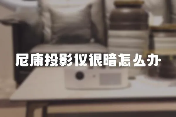 尼康投影儀很暗怎么辦