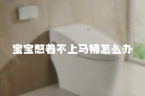 寶寶憋著不上馬桶怎么辦
