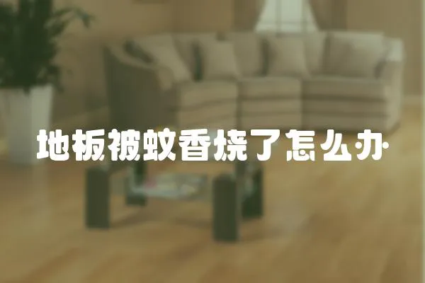 地板被蚊香燒了怎么辦