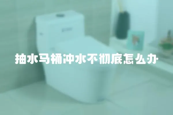 抽水馬桶沖水不徹底怎么辦