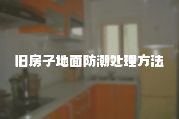 舊房子地面防潮處理方法