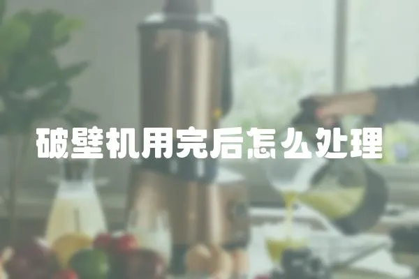 破壁機用完后怎么處理