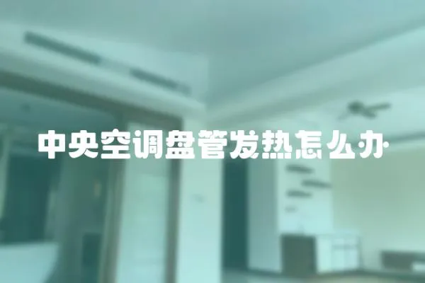 中央空調盤管發熱怎么辦