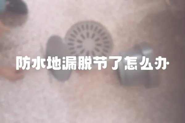 防水地漏脫節了怎么辦