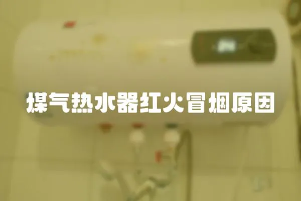 煤氣熱水器紅火冒煙原因