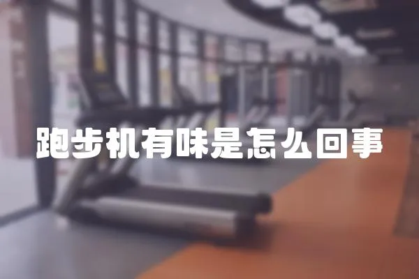 跑步機有味是怎么回事