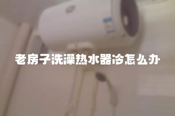 老房子洗澡熱水器冷怎么辦