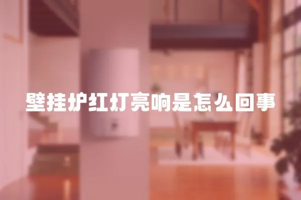 壁掛爐紅燈亮響是怎么回事