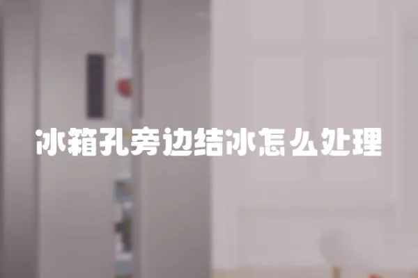 冰箱孔旁邊結冰怎么處理