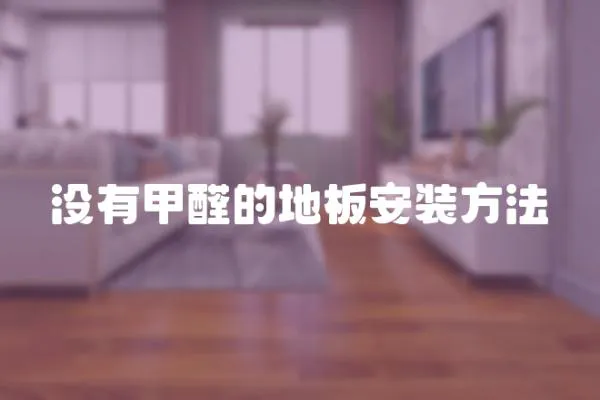 沒有甲醛的地板安裝方法