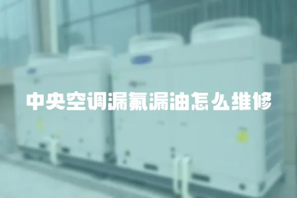 中央空調漏氟漏油怎么維修
