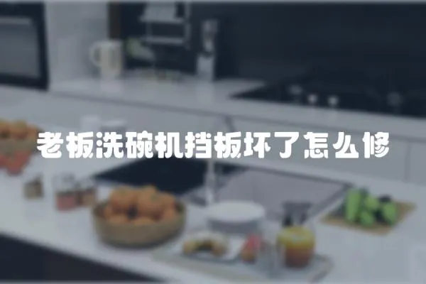老板洗碗機(jī)擋板壞了怎么修