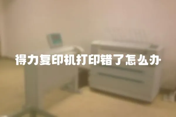 得力復印機打印錯了怎么辦