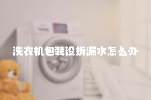 洗衣機包裝沒拆漏水怎么辦