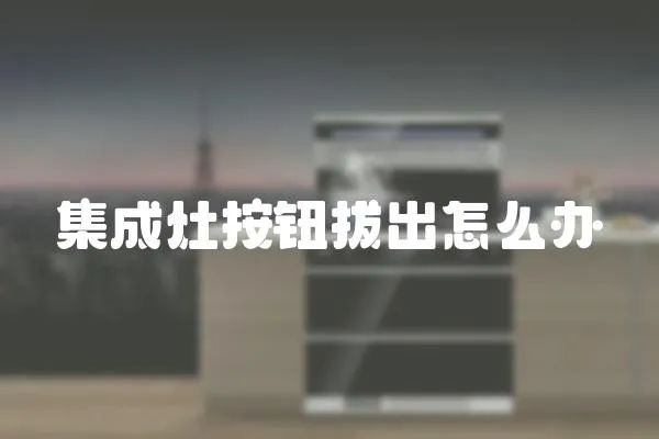 集成灶按鈕拔出怎么辦