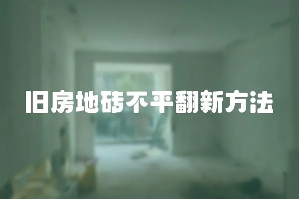 舊房地磚不平翻新方法