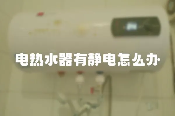 電熱水器有靜電怎么辦