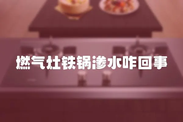 燃氣灶鐵鍋滲水咋回事