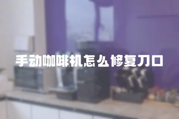 手動咖啡機(jī)怎么修復(fù)刀口
