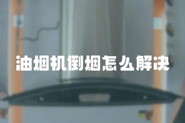 油煙機倒煙怎么解決